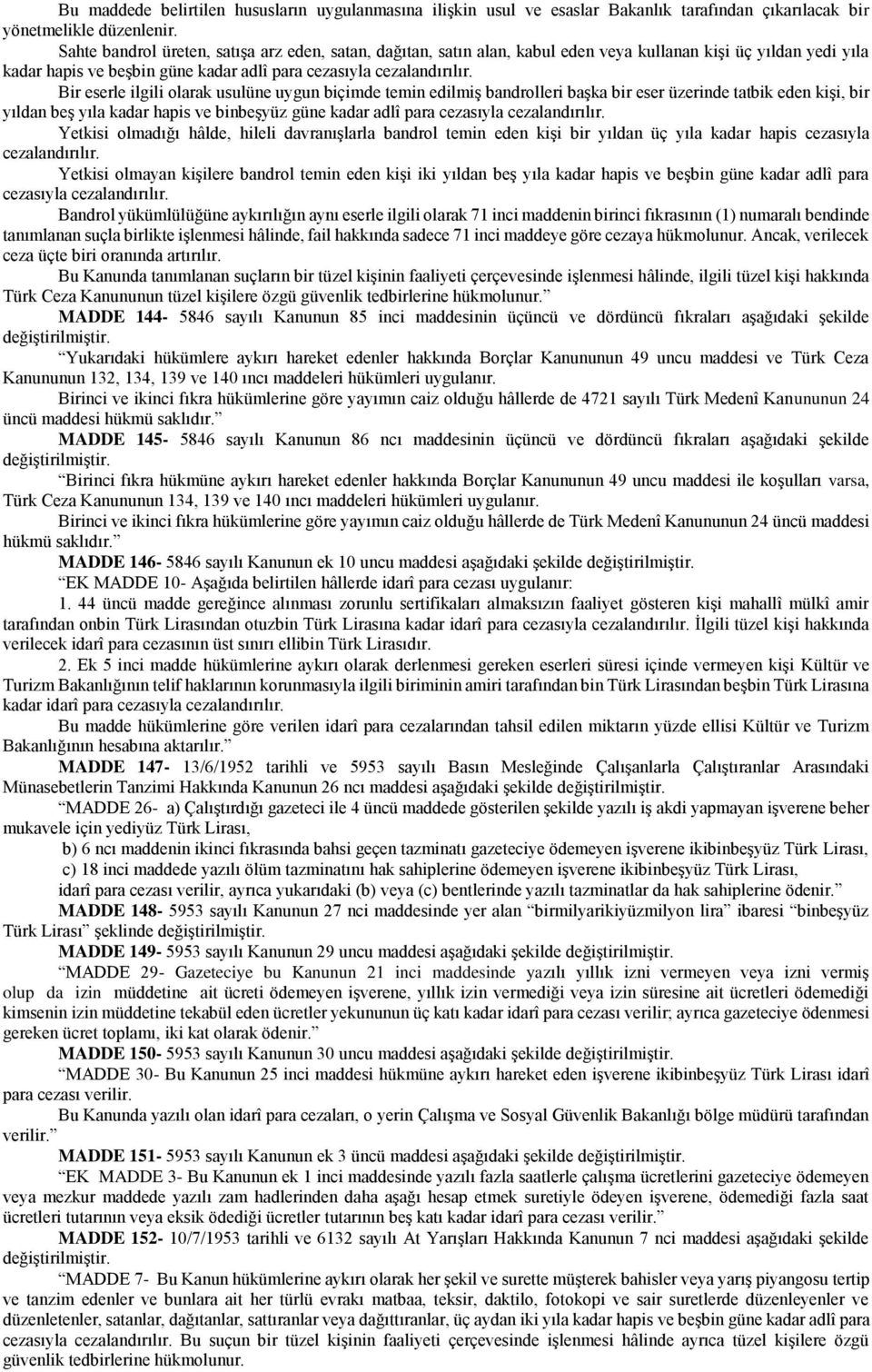 Bir eserle ilgili olarak usulüne uygun biçimde temin edilmiş bandrolleri başka bir eser üzerinde tatbik eden kişi, bir yıldan beş yıla kadar hapis ve binbeşyüz güne kadar adlî para cezasıyla