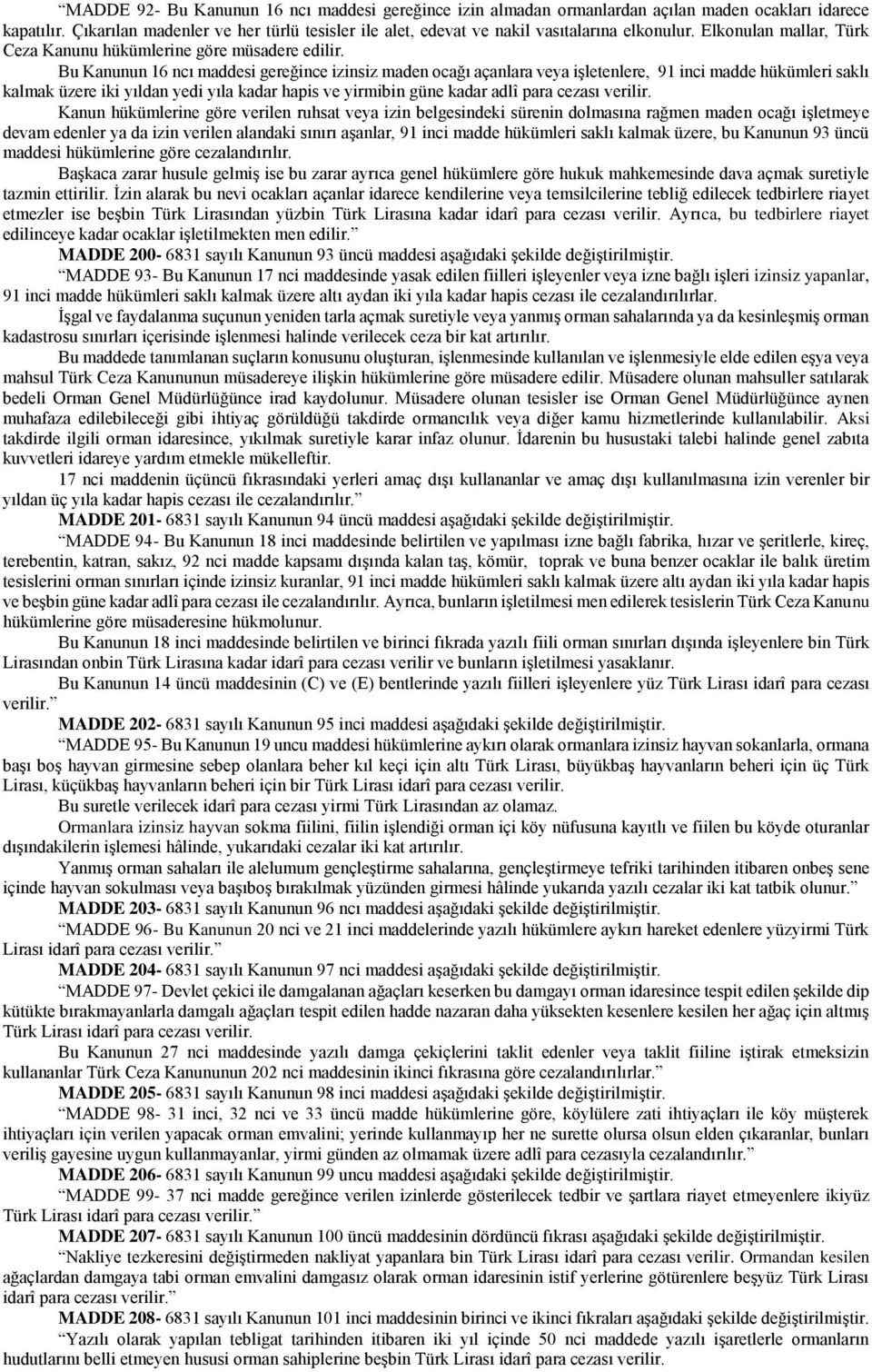 Bu Kanunun 16 ncı maddesi gereğince izinsiz maden ocağı açanlara veya işletenlere, 91 inci madde hükümleri saklı kalmak üzere iki yıldan yedi yıla kadar hapis ve yirmibin güne kadar adlî para cezası