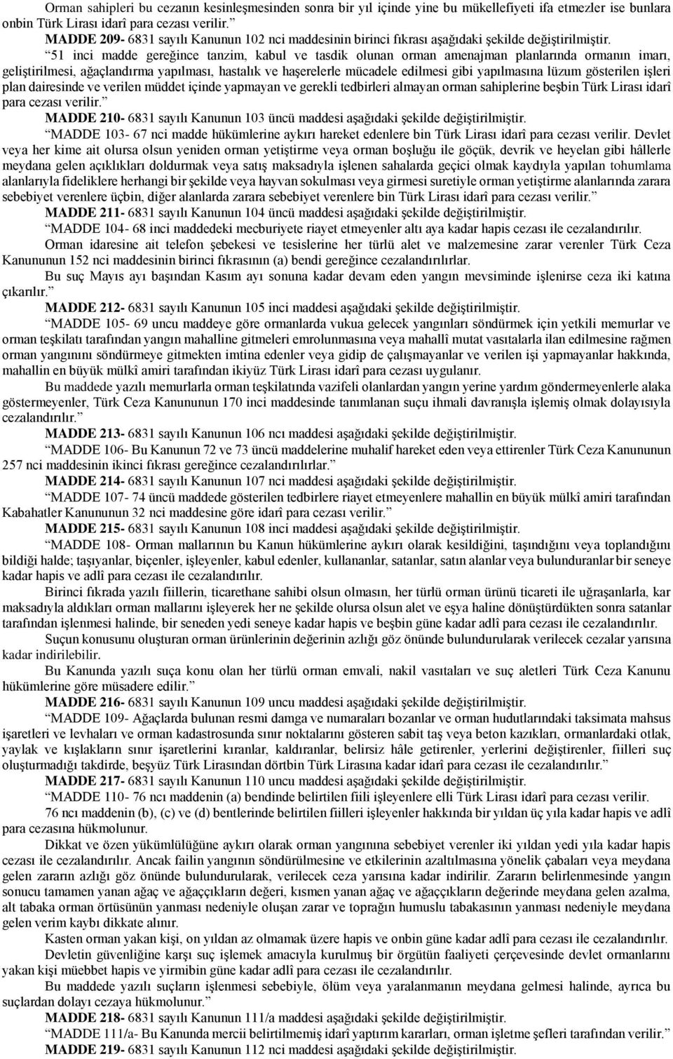 ağaçlandırma yapılması, hastalık ve haşerelerle mücadele edilmesi gibi yapılmasına lüzum gösterilen işleri plan dairesinde ve verilen müddet içinde yapmayan ve gerekli tedbirleri almayan orman