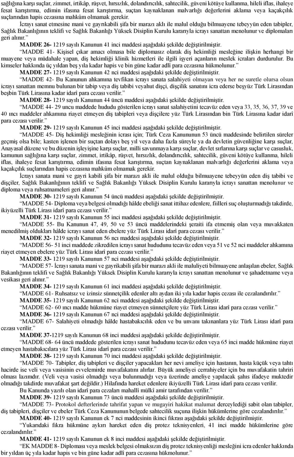 İcrayı sanat etmesine mani ve gayrıkabili şifa bir marazı aklı ile malul olduğu bilmuayene tebeyyün eden tabipler, Sağlık Bakanlığının teklifi ve Sağlık Bakanlığı Yüksek Disiplin Kurulu kararıyla