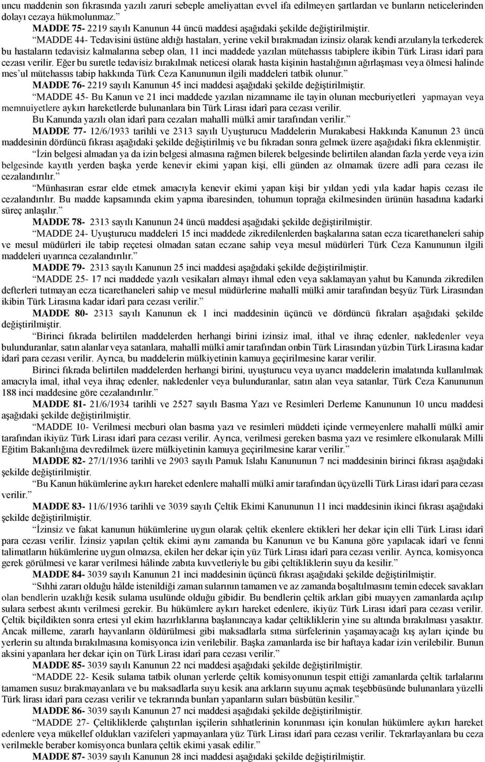 tedavisiz kalmalarına sebep olan, 11 inci maddede yazılan mütehassıs tabiplere ikibin Türk Lirası idarî para cezası verilir.