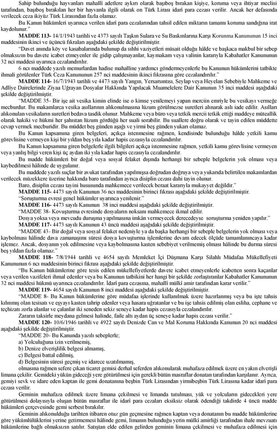 Bu Kanun hükümleri uyarınca verilen idarî para cezalarından tahsil edilen miktarın tamamı koruma sandığına irat kaydolunur.