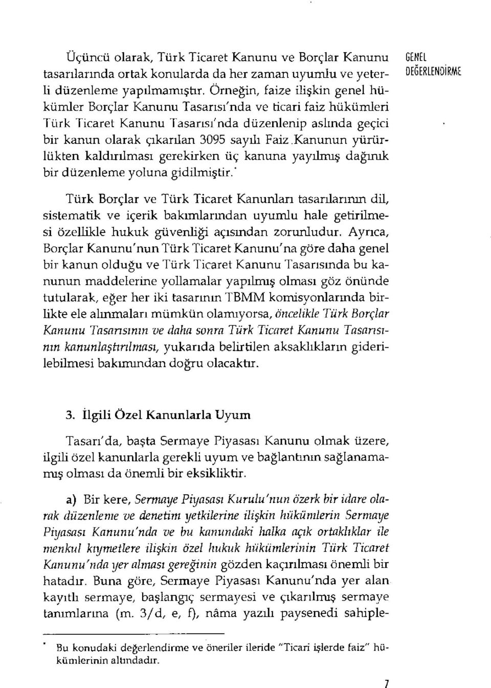 Faiz.Kanunun yürürlükten kald ırılmas ı gerekirken üç kanuna yay ılmış dağmık bir düzenleme yoluna gidilmiştir.