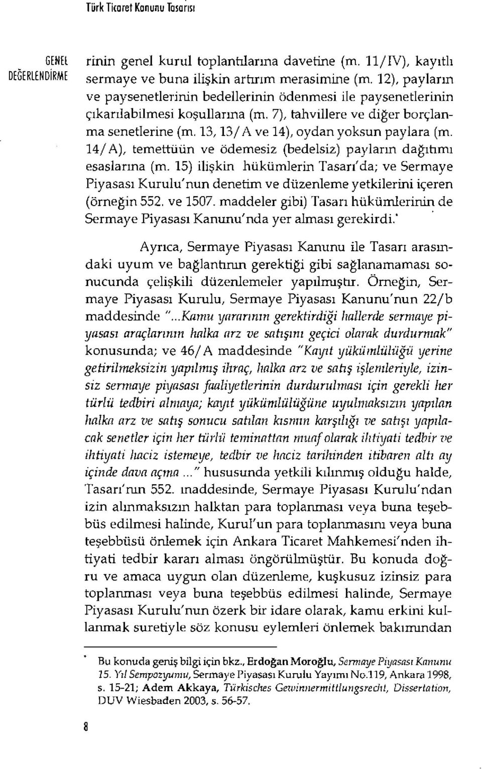 (m. 14/A), temettüün ve ödemesiz (bedelsiz) paylarm da ğıtımı esaslarına (nt 15) ili şkin hüküm-derin Tasar ı'da; ve Sermaye Piyasas ı Kurulu'nun denetim ve düzenleme yetkilerini içeren (örneğin 552.