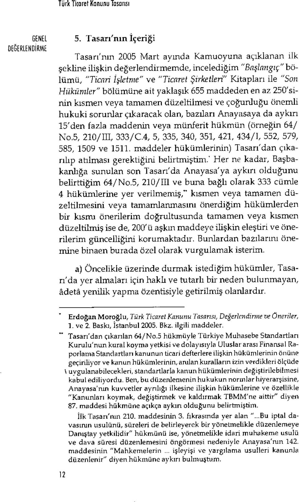 ile "Son Hükümler" bölümüne ait yakla şık 655 maddeden en az 250'sinin kısmen veya tamamen düzeltilmesi ve ço ğunlu ğu önemli hukuki sorunlar ç ıkaracak olan, baz ıları Anayasaya da ayk ır ı 15'den