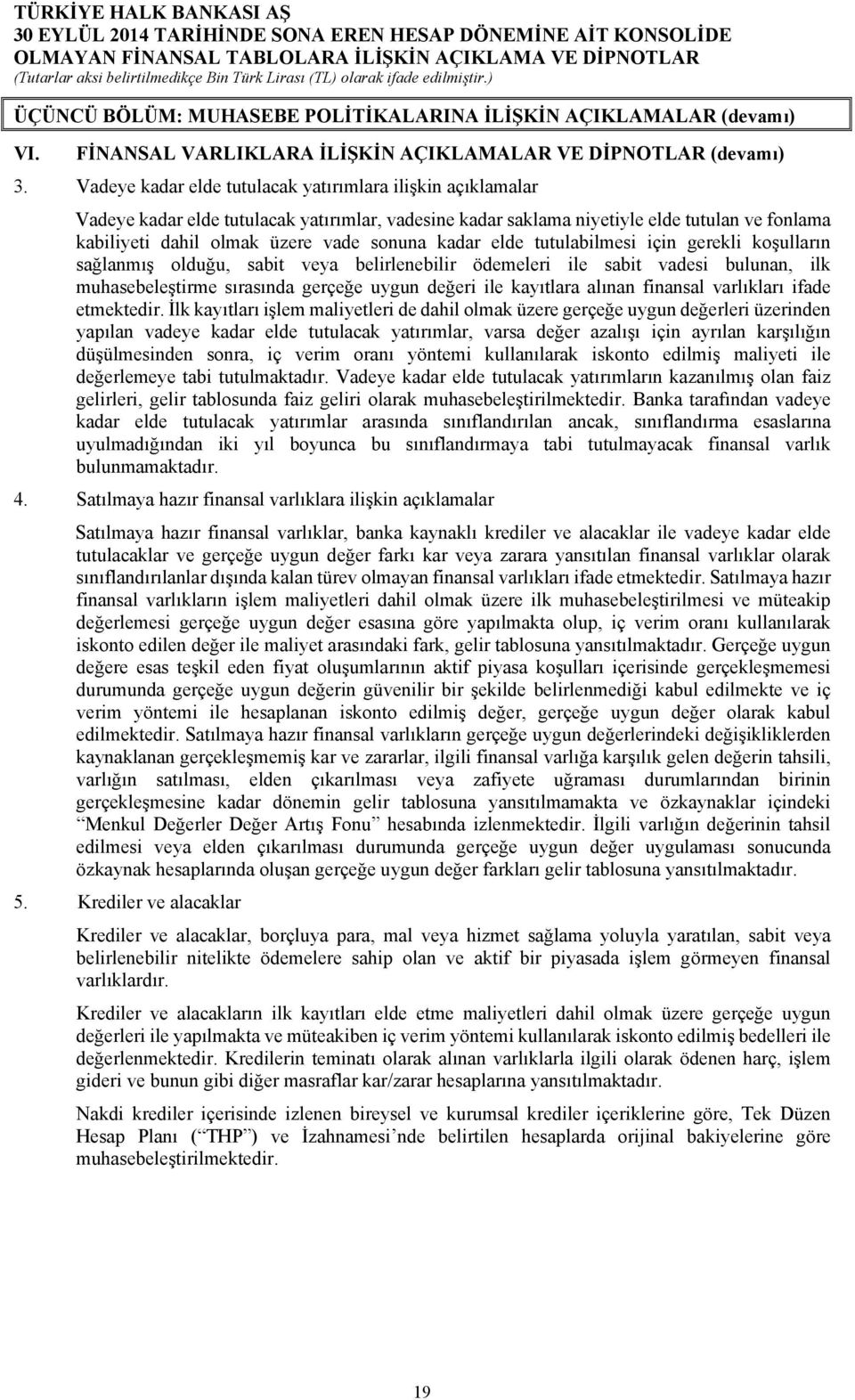 kadar elde tutulabilmesi için gerekli koşulların sağlanmış olduğu, sabit veya belirlenebilir ödemeleri ile sabit vadesi bulunan, ilk muhasebeleştirme sırasında gerçeğe uygun değeri ile kayıtlara