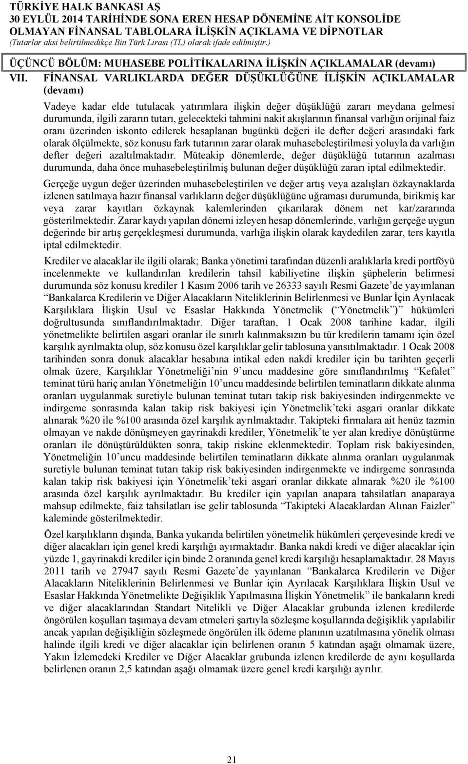 gelecekteki tahmini nakit akışlarının finansal varlığın orijinal faiz oranı üzerinden iskonto edilerek hesaplanan bugünkü değeri ile defter değeri arasındaki fark olarak ölçülmekte, söz konusu fark