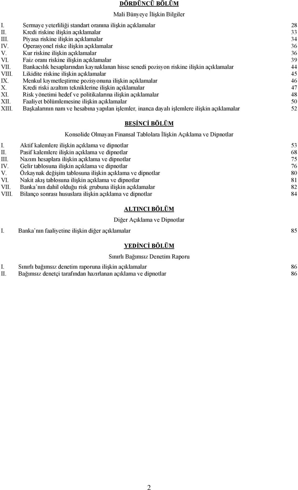 Bankacılık hesaplarından kaynaklanan hisse senedi pozisyon riskine ilişkin açıklamalar 44 VIII. Likidite riskine ilişkin açıklamalar 45 IX. Menkul kıymetleştirme pozisyonuna ilişkin açıklamalar 46 X.