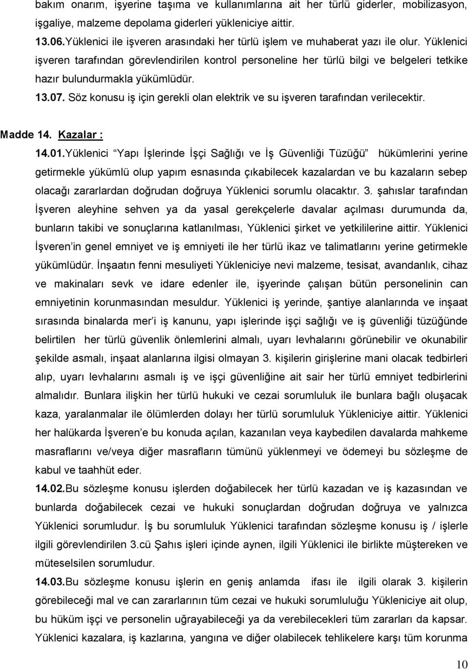 Yüklenici işveren tarafından görevlendirilen kontrol personeline her türlü bilgi ve belgeleri tetkike hazır bulundurmakla yükümlüdür. 13.07.