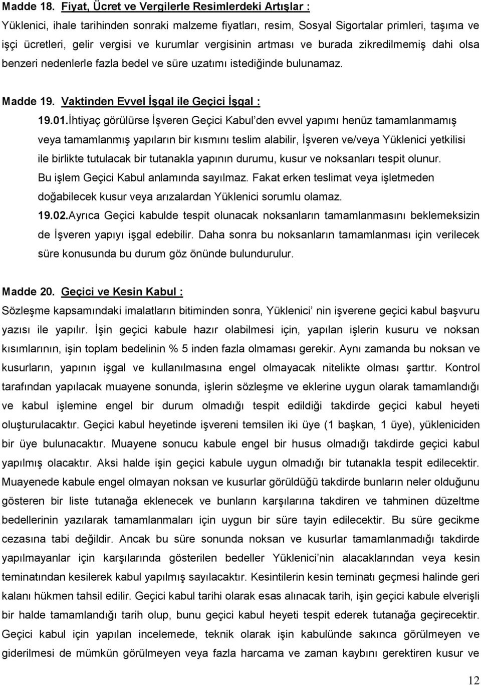 vergisinin artması ve burada zikredilmemiş dahi olsa benzeri nedenlerle fazla bedel ve süre uzatımı istediğinde bulunamaz. Madde 19. Vaktinden Evvel İşgal ile Geçici İşgal : 19.01.