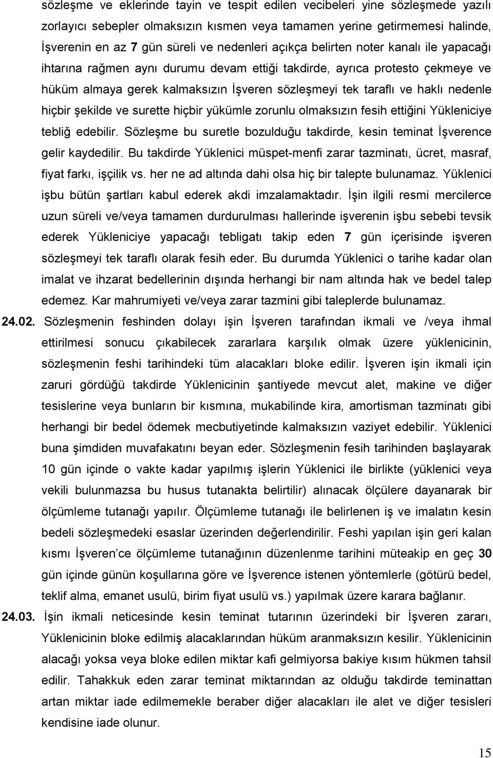 hiçbir şekilde ve surette hiçbir yükümle zorunlu olmaksızın fesih ettiğini Yükleniciye tebliğ edebilir. Sözleşme bu suretle bozulduğu takdirde, kesin teminat İşverence gelir kaydedilir.