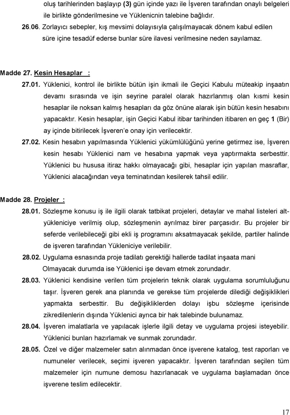 Yüklenici, kontrol ile birlikte bütün işin ikmali ile Geçici Kabulu müteakip inşaatın devamı sırasında ve işin seyrine paralel olarak hazırlanmış olan kısmi kesin hesaplar ile noksan kalmış hesapları