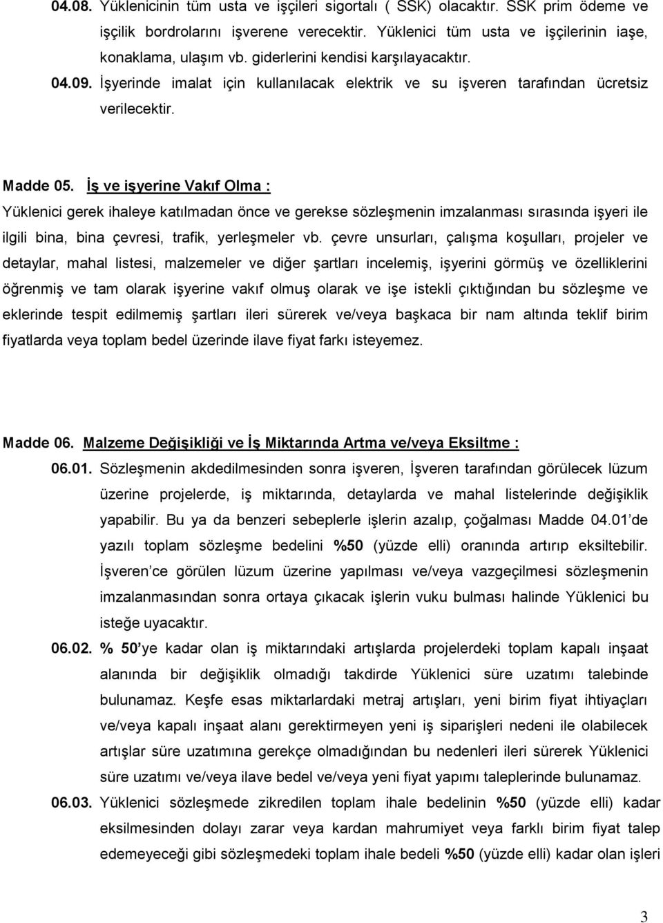 İş ve işyerine Vakıf Olma : Yüklenici gerek ihaleye katılmadan önce ve gerekse sözleşmenin imzalanması sırasında işyeri ile ilgili bina, bina çevresi, trafik, yerleşmeler vb.