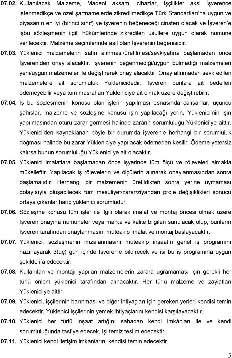 beğeneceği cinsten olacak ve İşveren e işbu sözleşmenin ilgili hükümlerinde zikredilen usullere uygun olarak numune verilecektir. Malzeme seçimlerinde asıl olan İşverenin beğenisidir. 07.03.