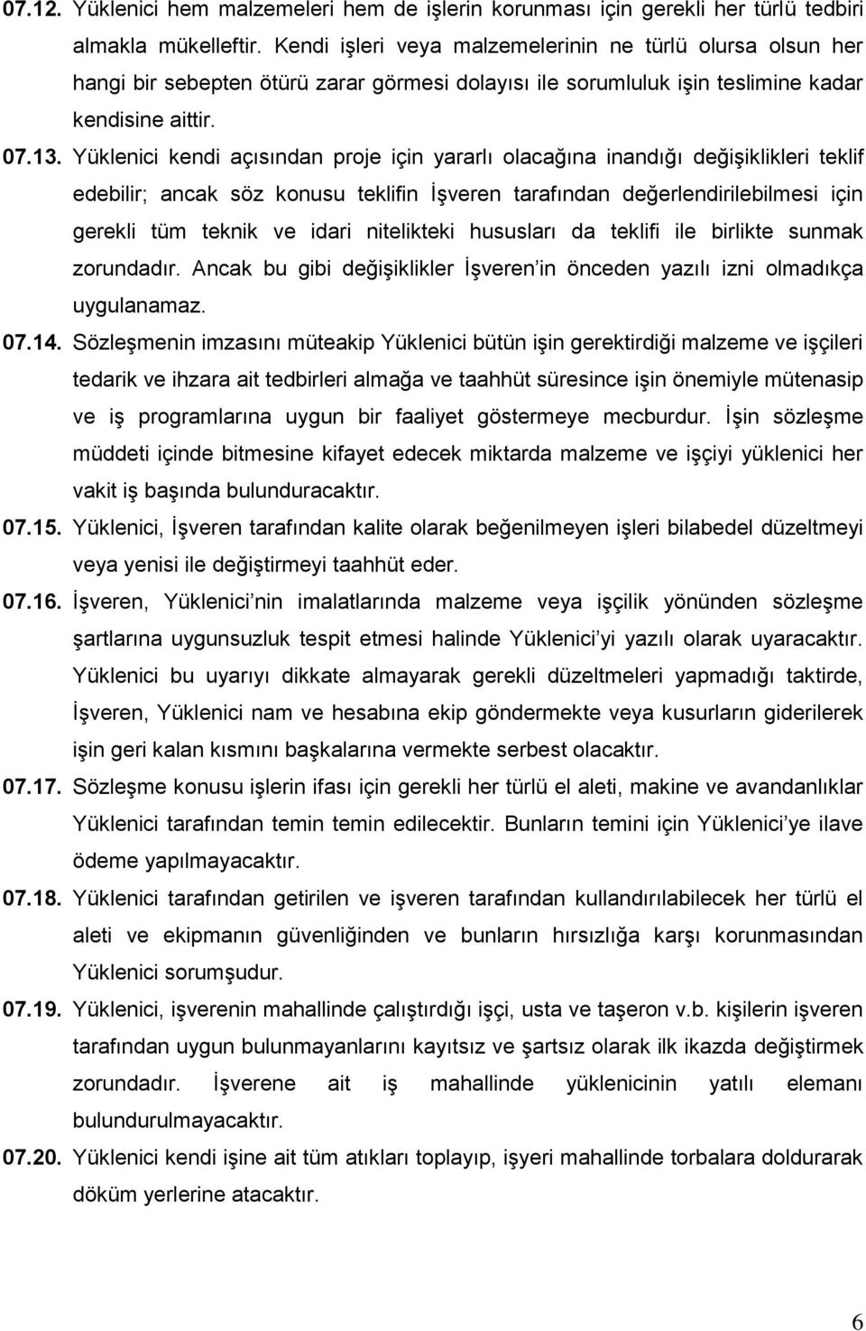 Yüklenici kendi açısından proje için yararlı olacağına inandığı değişiklikleri teklif edebilir; ancak söz konusu teklifin İşveren tarafından değerlendirilebilmesi için gerekli tüm teknik ve idari