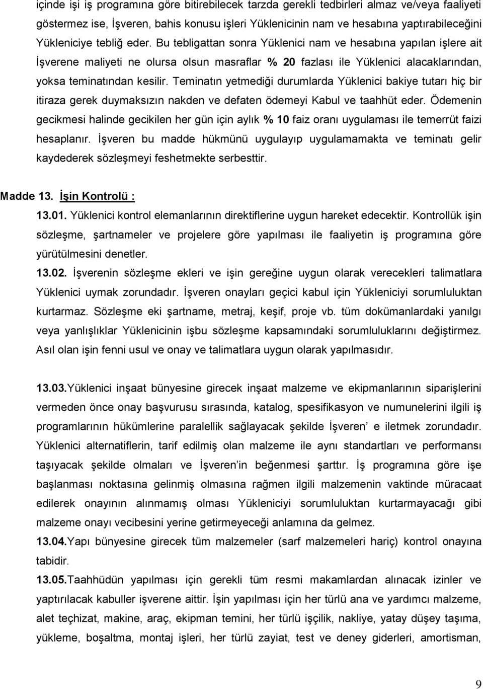 Teminatın yetmediği durumlarda Yüklenici bakiye tutarı hiç bir itiraza gerek duymaksızın nakden ve defaten ödemeyi Kabul ve taahhüt eder.