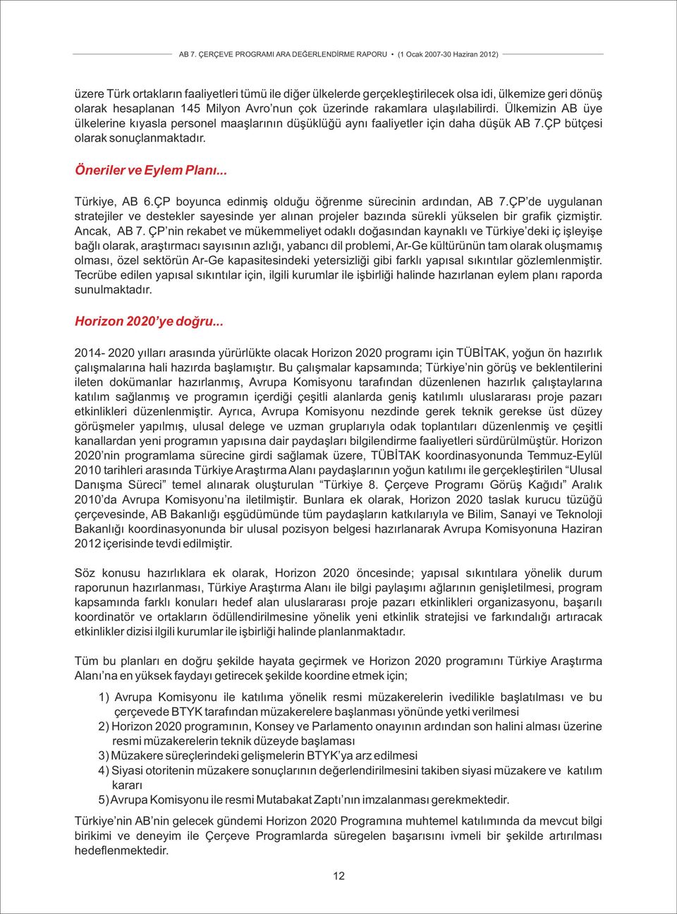 ÇP boyunca edinmiş olduğu öğrenme sürecinin ardından, AB 7.ÇP de uygulanan stratejiler ve destekler sayesinde yer alınan projeler bazında sürekli yükselen bir grafik çizmiştir. Ancak, AB 7.