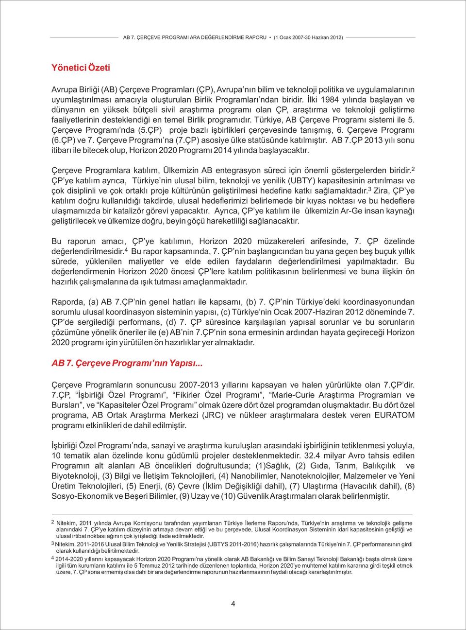 Türkiye, AB Çerçeve Programı sistemi ile 5. Çerçeve Programı nda (5.ÇP) proje bazlı işbirlikleri çerçevesinde tanışmış, 6. Çerçeve Programı (6.ÇP) ve 7. Çerçeve Programı na (7.