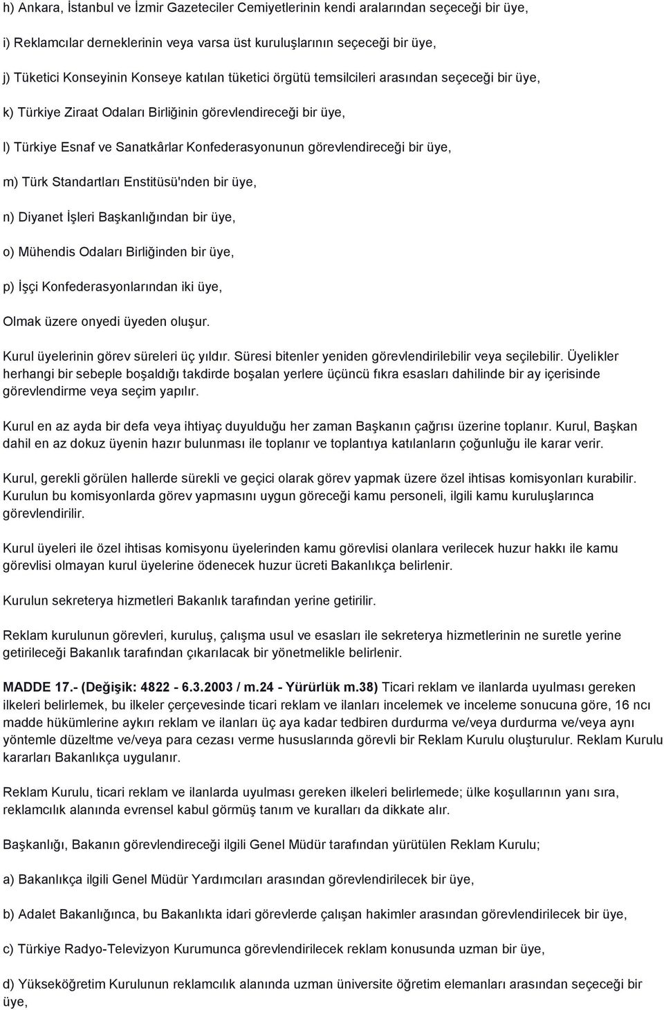 üye, m) Türk Standartları Enstitüsü'nden bir üye, n) Diyanet İşleri Başkanlığından bir üye, o) Mühendis Odaları Birliğinden bir üye, p) İşçi Konfederasyonlarından iki üye, Olmak üzere onyedi üyeden