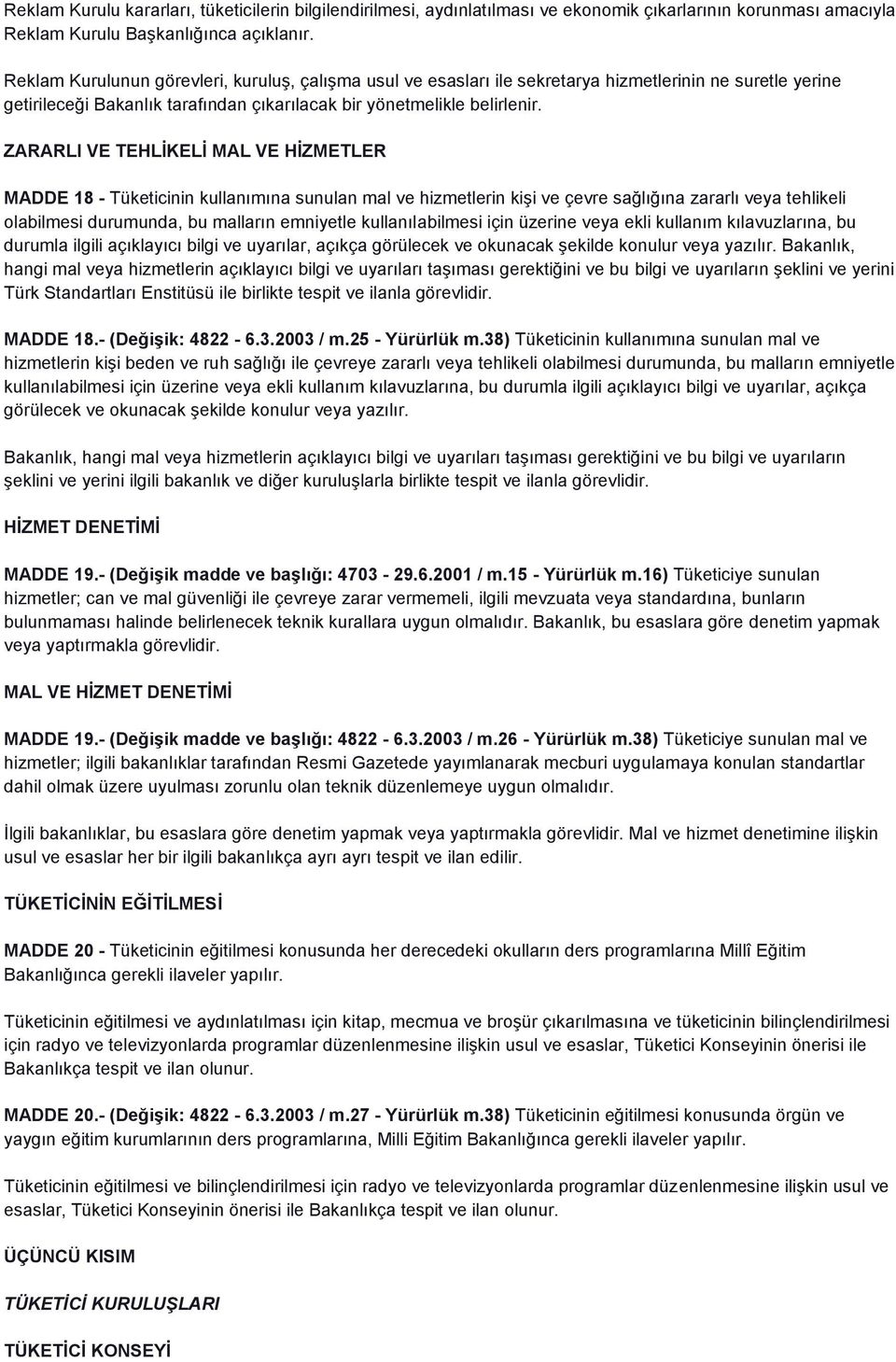 ZARARLI VE TEHLİKELİ MAL VE HİZMETLER MADDE 18 - Tüketicinin kullanımına sunulan mal ve hizmetlerin kişi ve çevre sağlığına zararlı veya tehlikeli olabilmesi durumunda, bu malların emniyetle