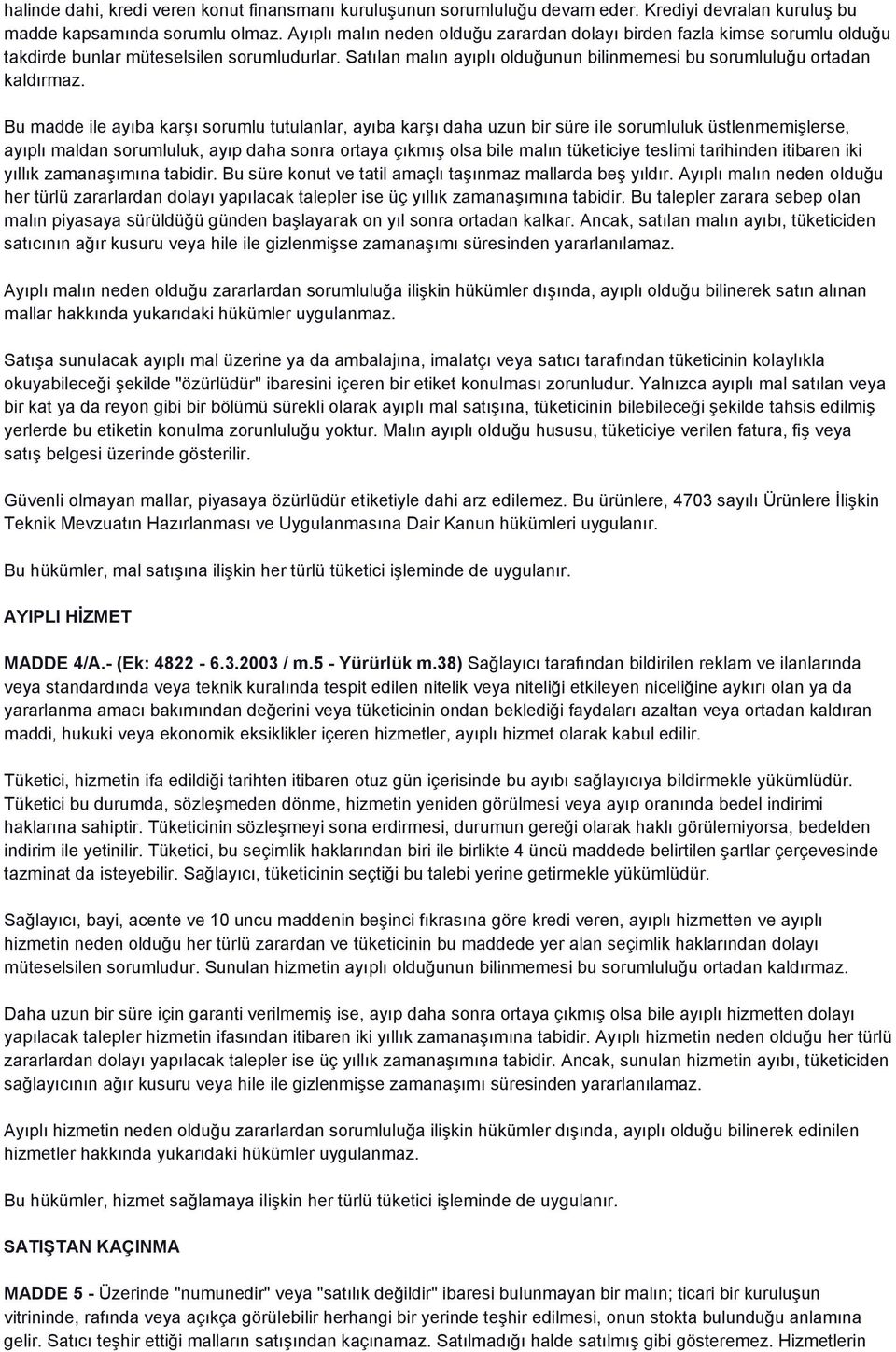 Bu madde ile ayıba karşı sorumlu tutulanlar, ayıba karşı daha uzun bir süre ile sorumluluk üstlenmemişlerse, ayıplı maldan sorumluluk, ayıp daha sonra ortaya çıkmış olsa bile malın tüketiciye teslimi