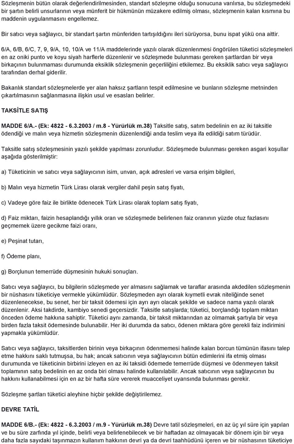 6/A, 6/B, 6/C, 7, 9, 9/A, 10, 10/A ve 11/A maddelerinde yazılı olarak düzenlenmesi öngörülen tüketici sözleşmeleri en az oniki punto ve koyu siyah harflerle düzenlenir ve sözleşmede bulunması gereken