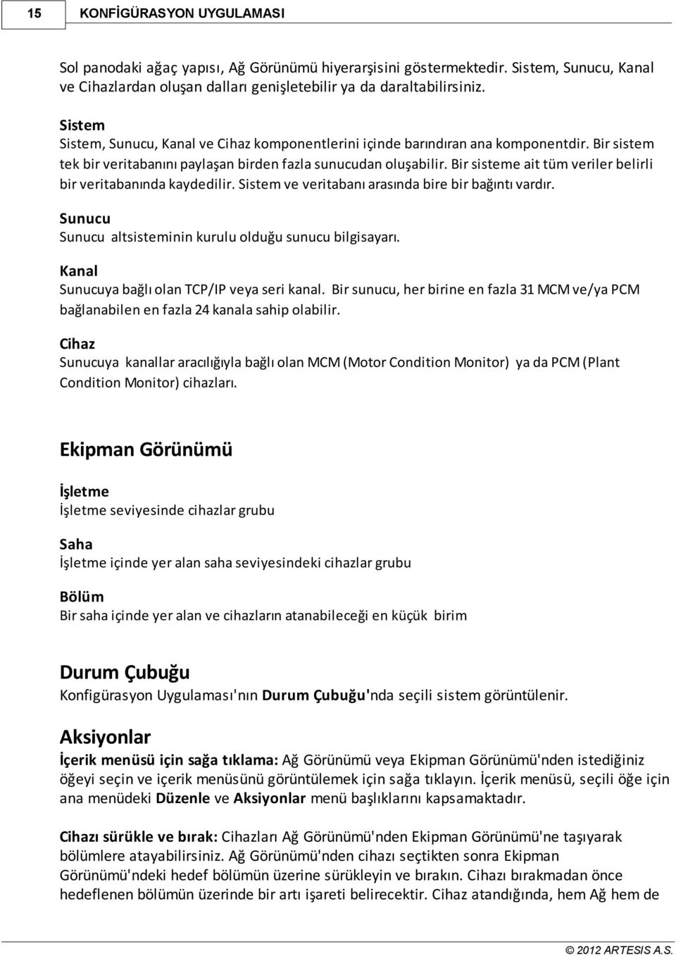 Bir sisteme ait tüm veriler belirli bir veritabanında kaydedilir. Sistem ve veritabanı arasında bire bir bağıntı vardır. Sunucu Sunucu altsisteminin kurulu olduğu sunucu bilgisayarı.