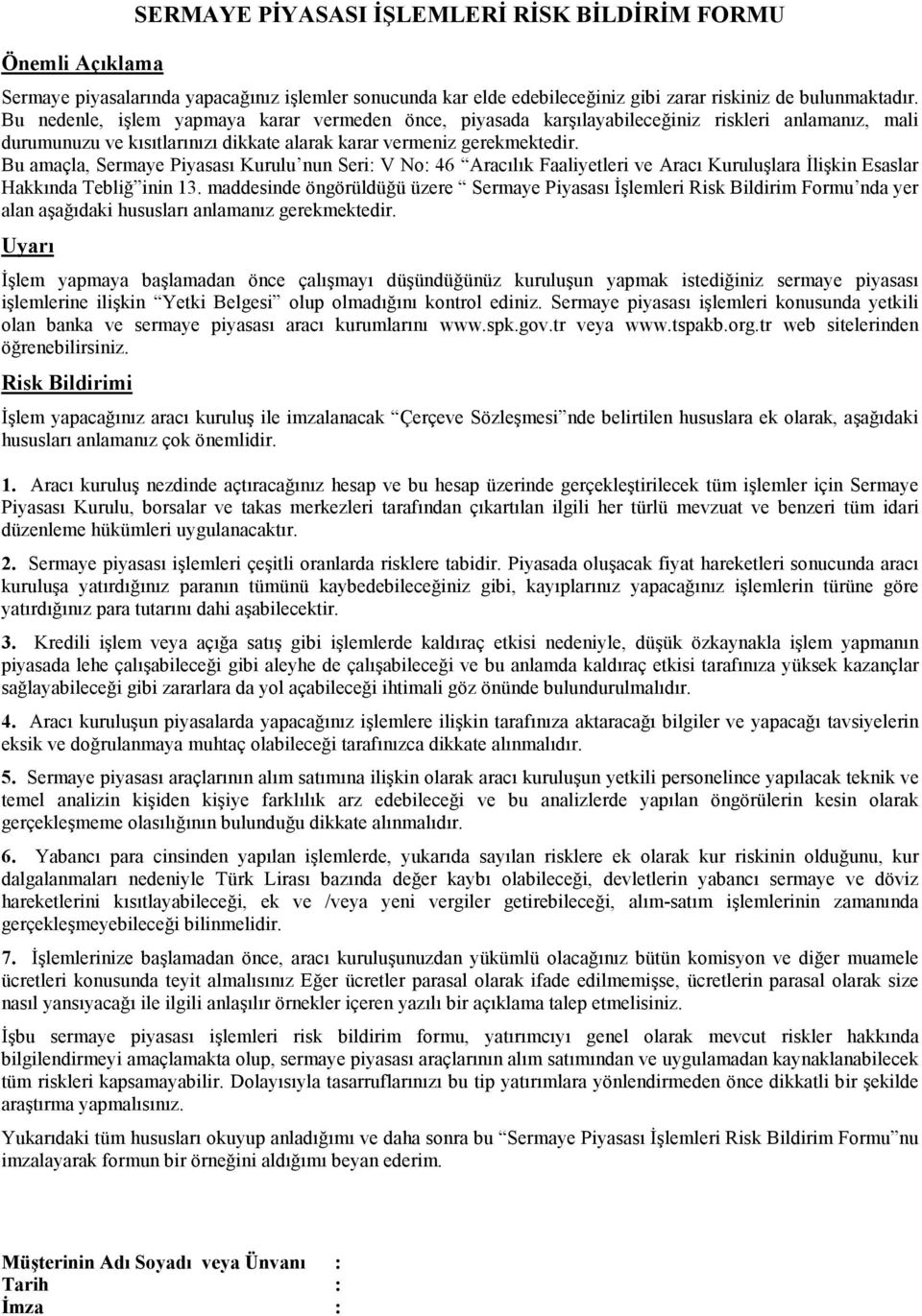 Bu amaçla, Sermaye Piyasası Kurulu nun Seri: V No: 46 Aracılık Faaliyetleri ve Aracı Kuruluşlara Đlişkin Esaslar Hakkında Tebliğ inin 13.