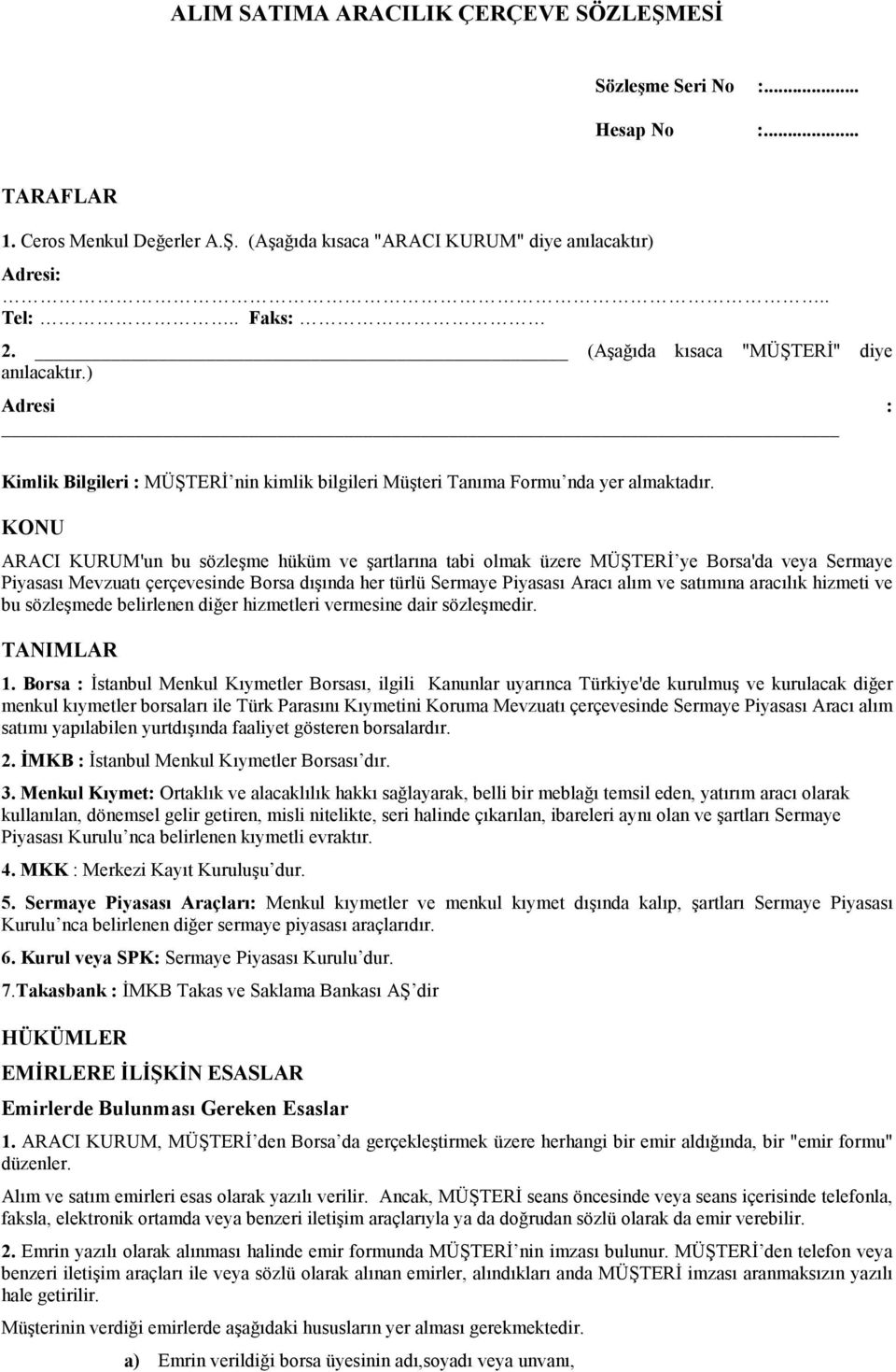 KONU ARACI KURUM'un bu sözleşme hüküm ve şartlarına tabi olmak üzere MÜŞTERĐ ye Borsa'da veya Sermaye Piyasası Mevzuatı çerçevesinde Borsa dışında her türlü Sermaye Piyasası Aracı alım ve satımına