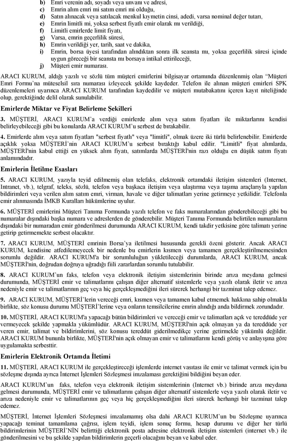 tarafından alındıktan sonra ilk seansta mı, yoksa geçerlilik süresi içinde uygun göreceği bir seansta mı borsaya intikal ettirileceği, j) Müşteri emir numarası.