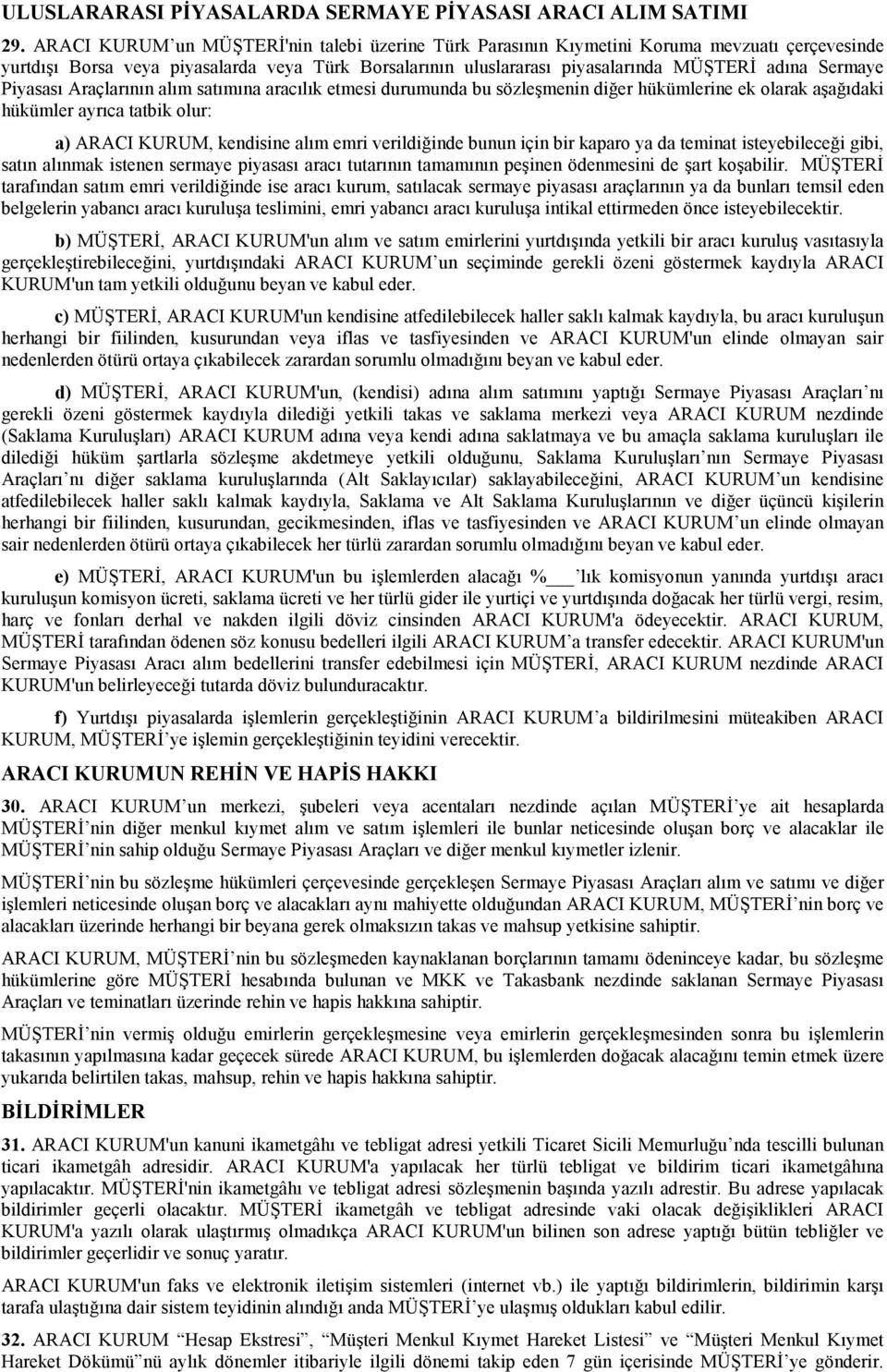 Piyasası Araçlarının alım satımına aracılık etmesi durumunda bu sözleşmenin diğer hükümlerine ek olarak aşağıdaki hükümler ayrıca tatbik olur: a) ARACI KURUM, kendisine alım emri verildiğinde bunun