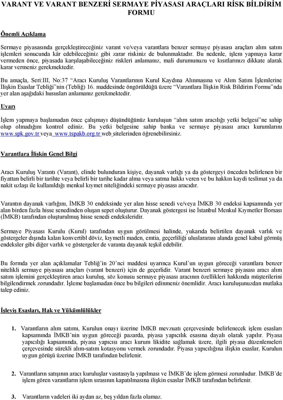 Bu nedenle, işlem yapmaya karar vermeden önce, piyasada karşılaşabileceğiniz riskleri anlamanız, mali durumunuzu ve kısıtlarınızı dikkate alarak karar vermeniz gerekmektedir.