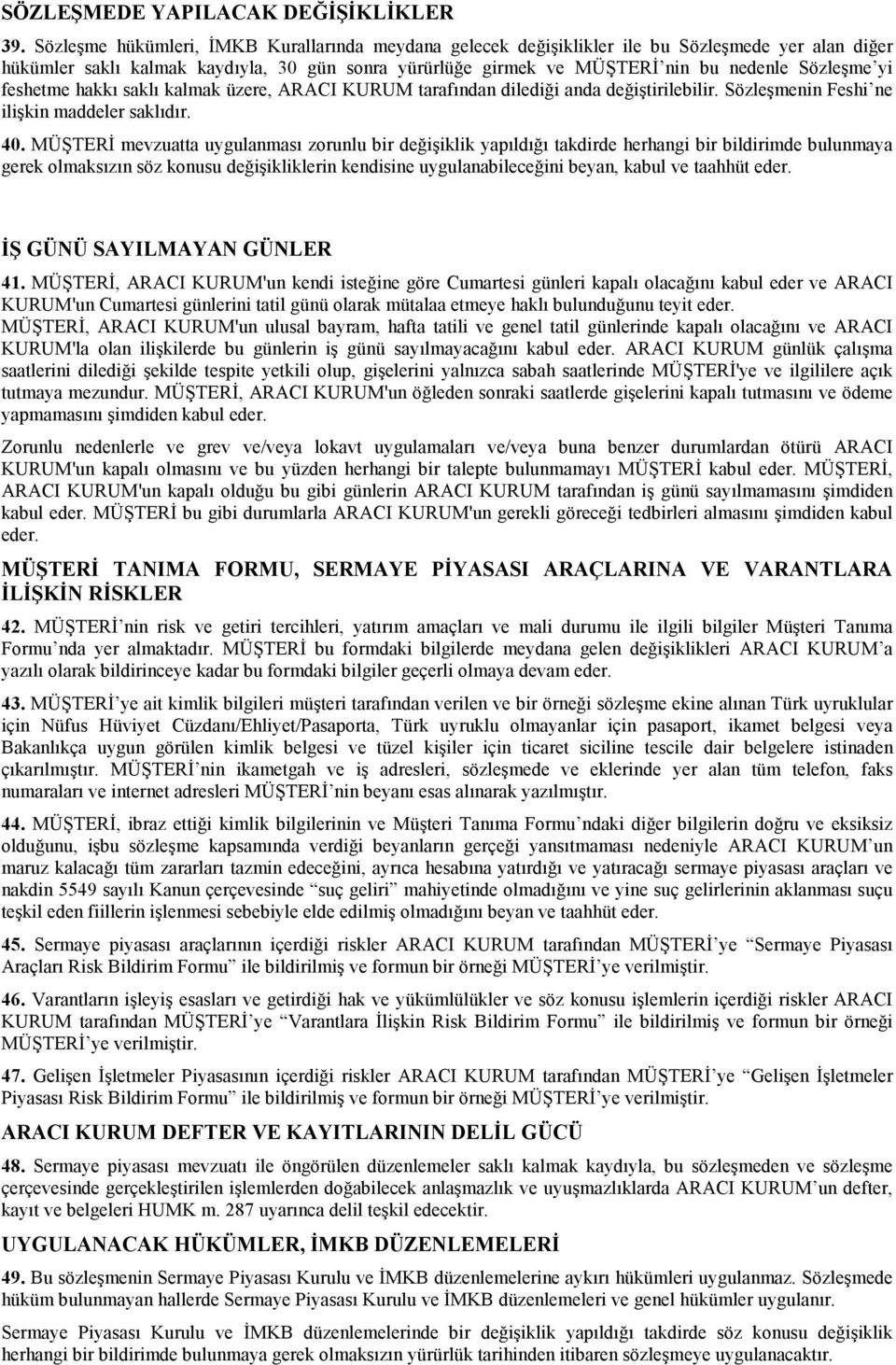 yi feshetme hakkı saklı kalmak üzere, ARACI KURUM tarafından dilediği anda değiştirilebilir. Sözleşmenin Feshi ne ilişkin maddeler saklıdır. 40.