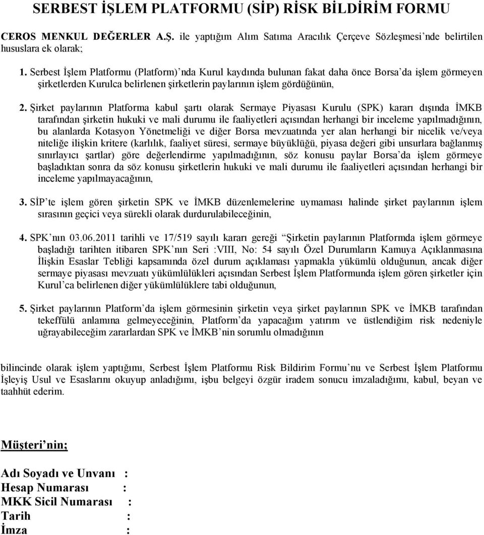 Şirket paylarının Platforma kabul şartı olarak Sermaye Piyasası Kurulu (SPK) kararı dışında ĐMKB tarafından şirketin hukuki ve mali durumu ile faaliyetleri açısından herhangi bir inceleme