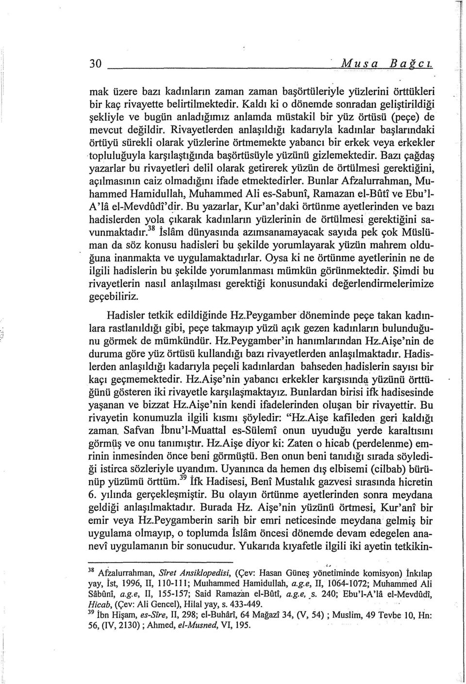 Rivayetlerden anlaşıldığı kadarıyla kadınlar başlarındaki örtüyü sürekli olarak yüzlerine örtmemekte yabancı bir erkek veya erkekler topluluğuyla karşılaştığında başörtüsüyle yüzünü gizlemektedir.