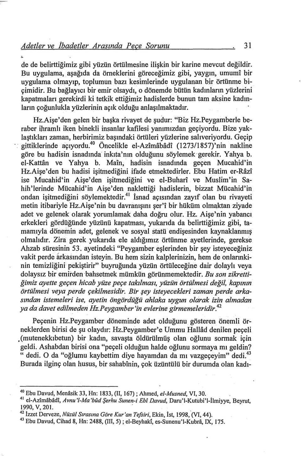 Bu bağlayıcı bir emir olsaydı, o dönemde bütün kadınların yüzlerini kapatmaları gerekirdi ki tetkik ettiğimiz hadislerde bunun tam aksine kadınların çoğunlukla yüzlerinin açık olduğu anlaşılmaktadır.