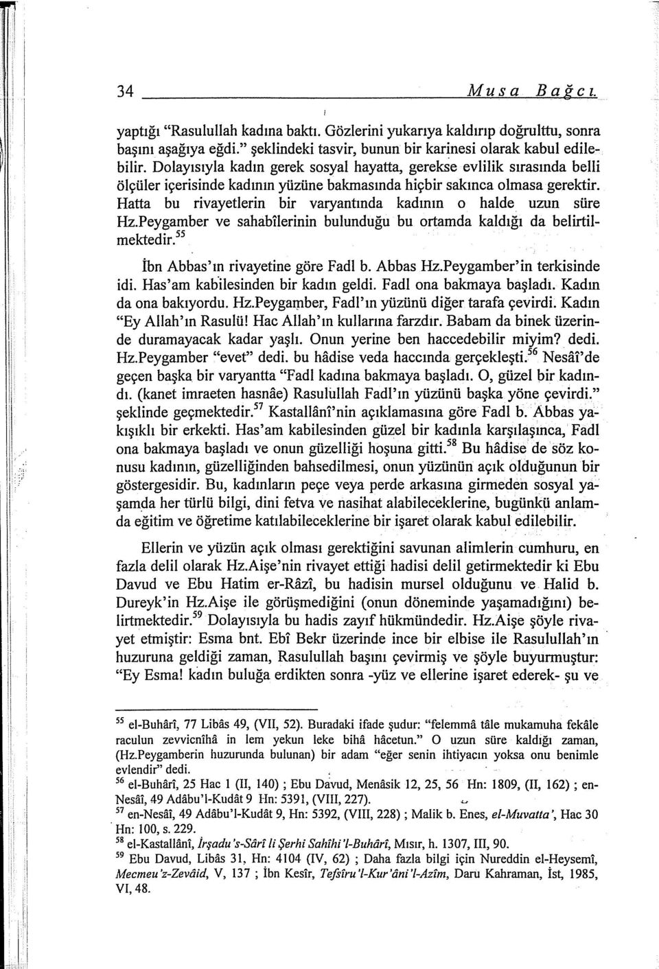 Dolayısıyla kadın gerek sosyal hayatta, gerekse evlilik sırasında belli ölçüler içerisinde kadının yüzüne bakmasında hiçbir sakınca olmasa gerektir.