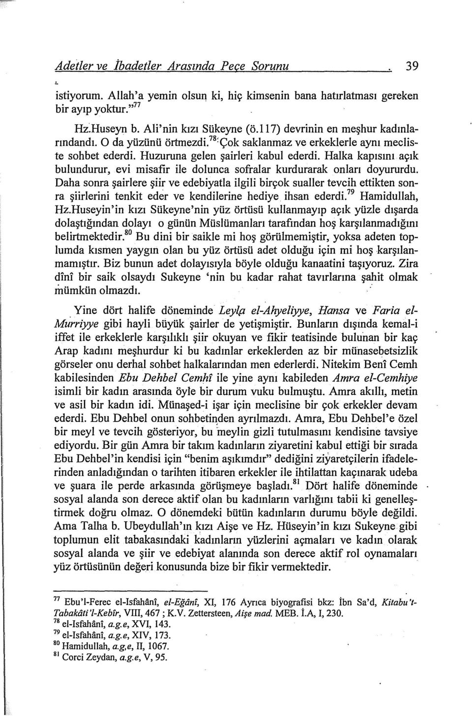 Halka kapısını açık bulundurur, evi misafir ile dolunca sofralar kurdurarak onları doyururdu.