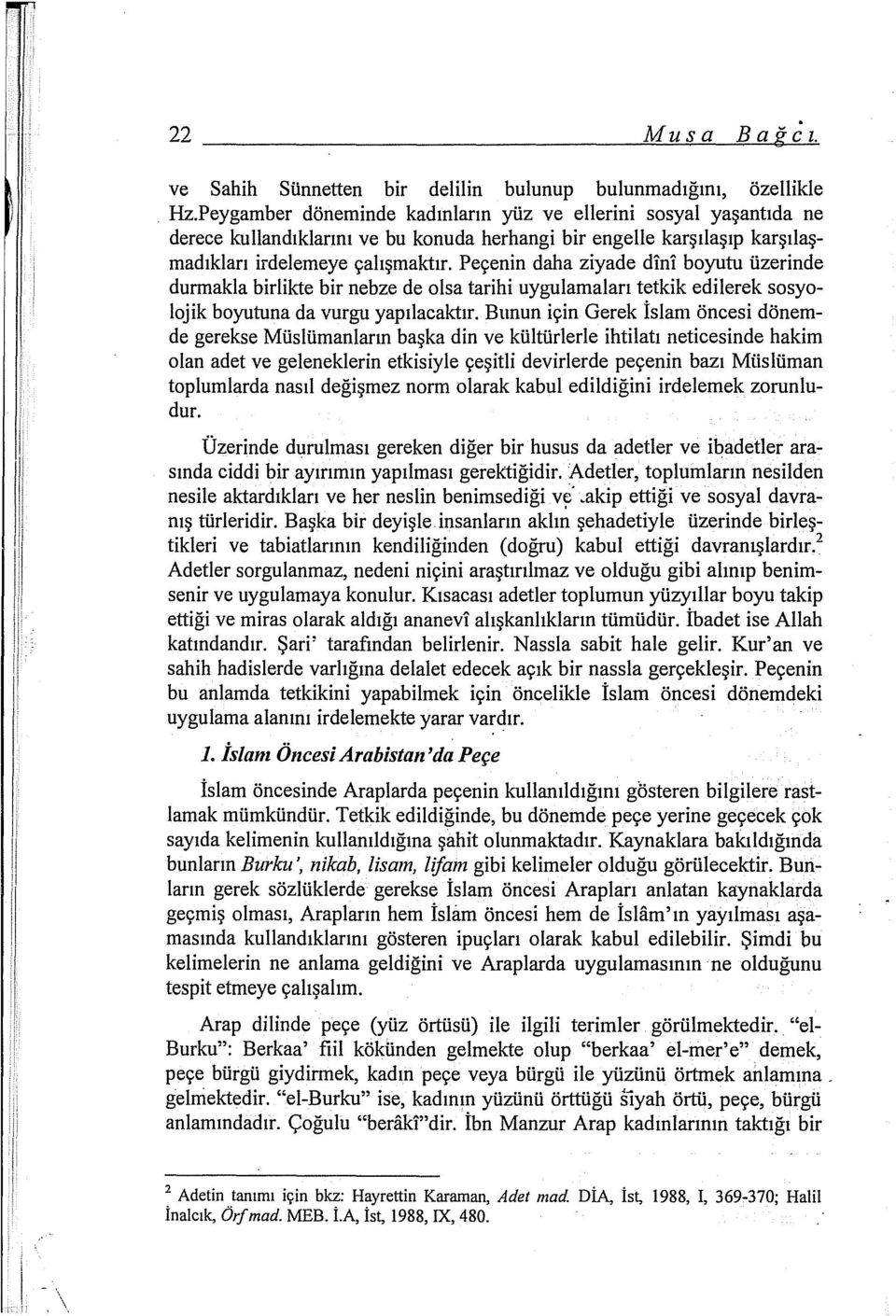 Peçenin daha ziyade dini boyutu üzerinde durmakta birlikte bir nebze de olsa tarihi uygulamaları tetkik edilerek sosyolojik boyutuna da vurgu yapılacaktır.