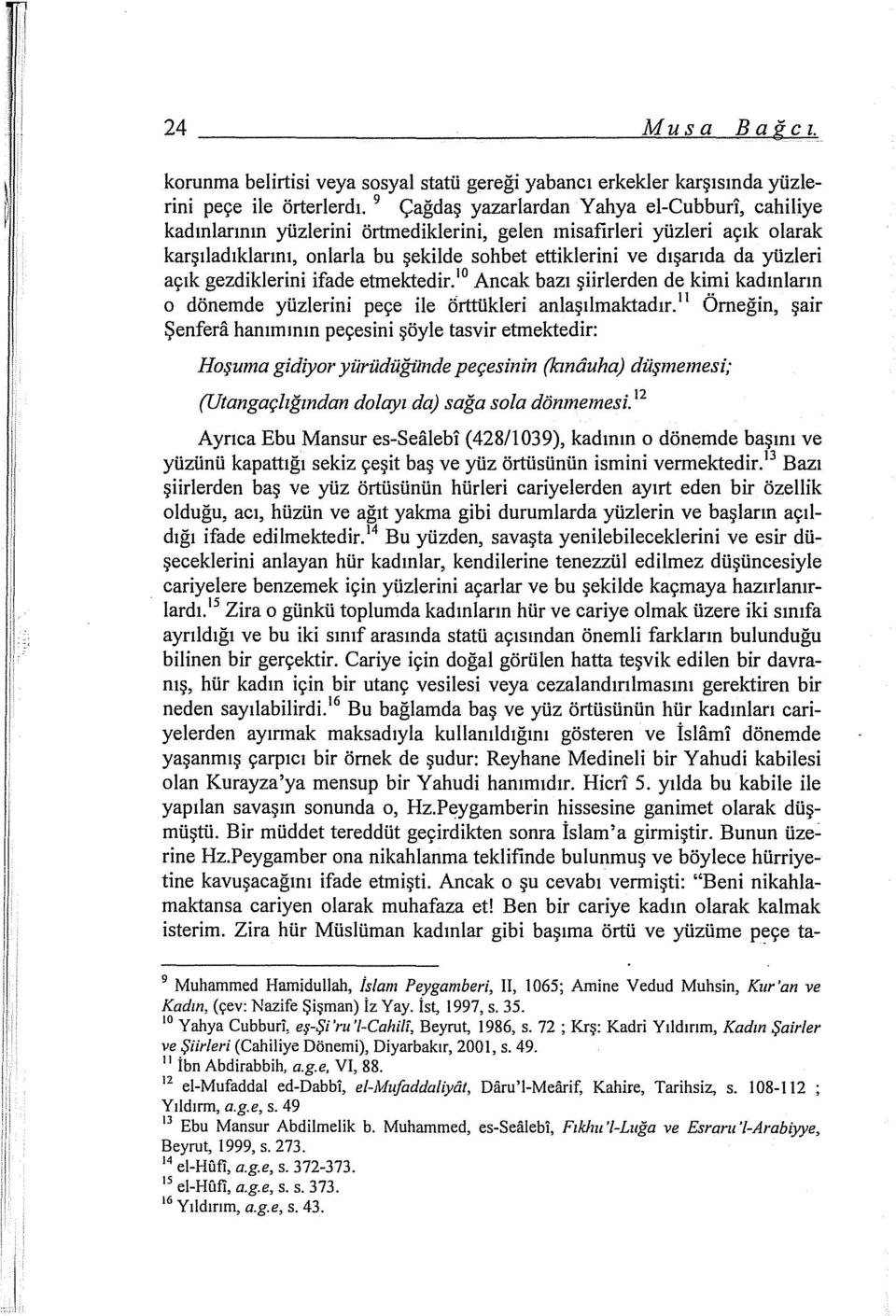 yüzleri açık gezdiklerini ifade etmektedir. 10 Ancak bazı şiirlerden de kimi kadınların o dönemde yüzlerini peçe ile orttükleri anlaşılmaktadır.