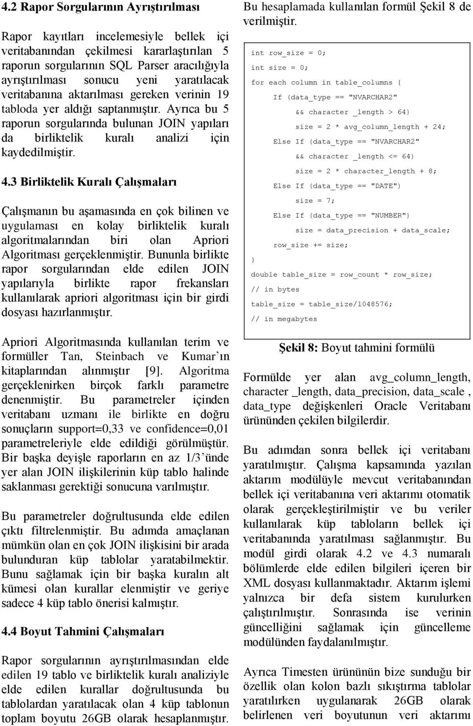 3 Birliktelik Kuralı Çalışmaları Çalışmanın bu aşamasında en çok bilinen ve uygulaması en kolay birliktelik kuralı algoritmalarından biri olan Apriori Algoritması gerçeklenmiştir.