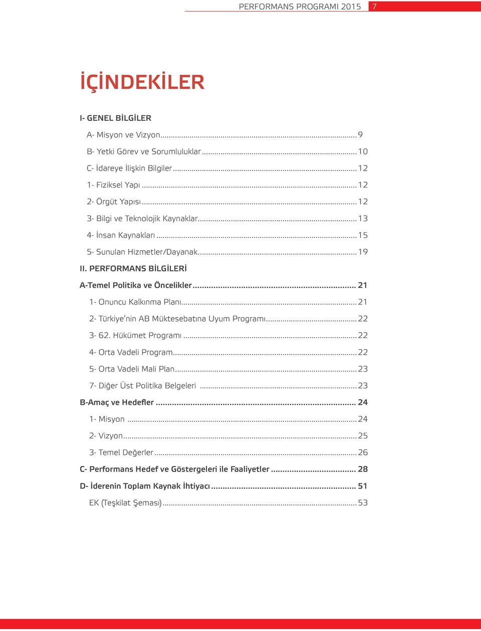 ..21 2- Türkiye nin AB Müktesebatına Uyum Programı...22 3-62. Hükümet Programı...22 4- Orta Vadeli Program...22 5- Orta Vadeli Mali Plan...23 7- Diğer Üst Politika Belgeleri.