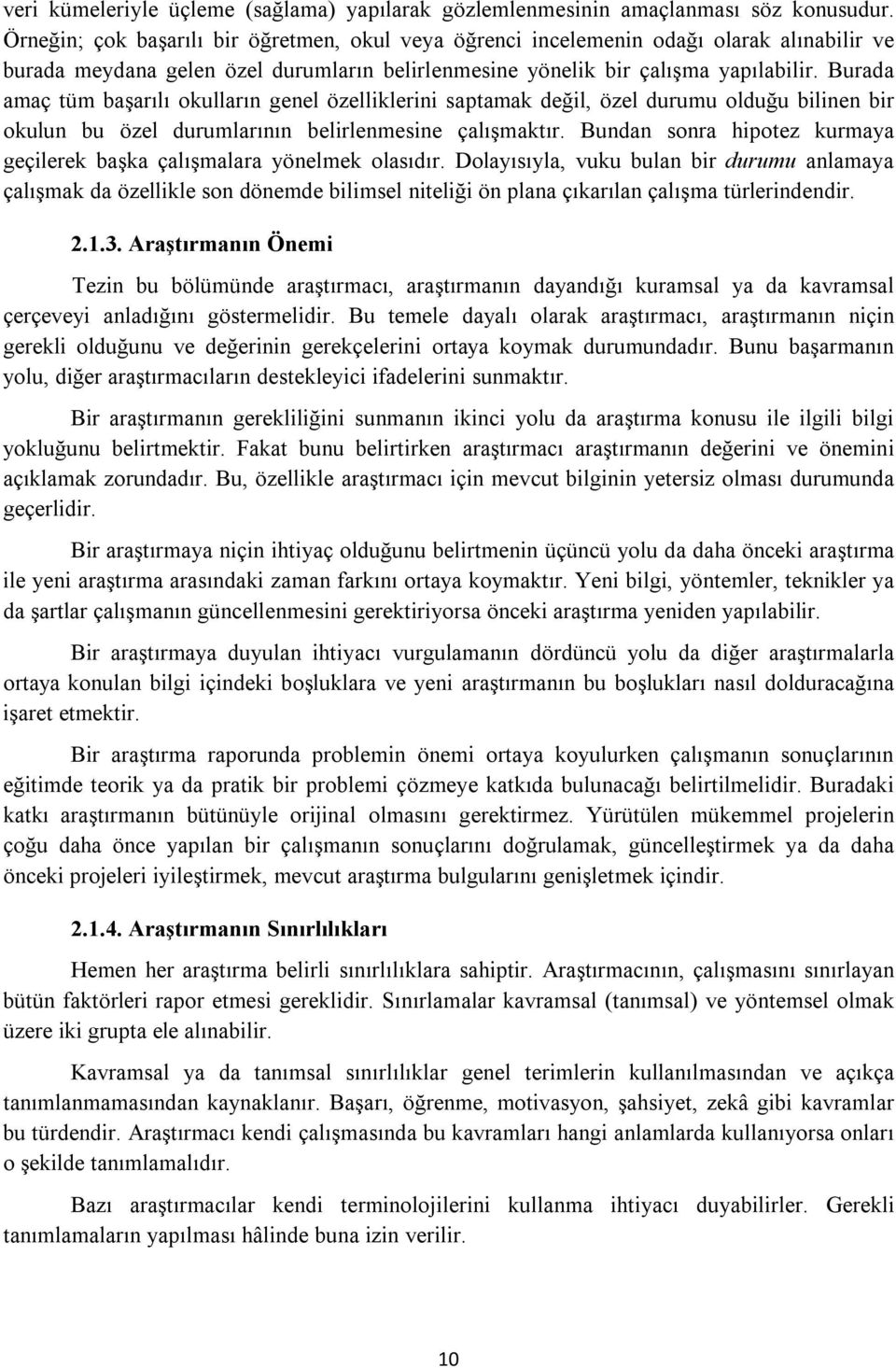 Burada amaç tüm başarılı okulların genel özelliklerini saptamak değil, özel durumu olduğu bilinen bir okulun bu özel durumlarının belirlenmesine çalışmaktır.