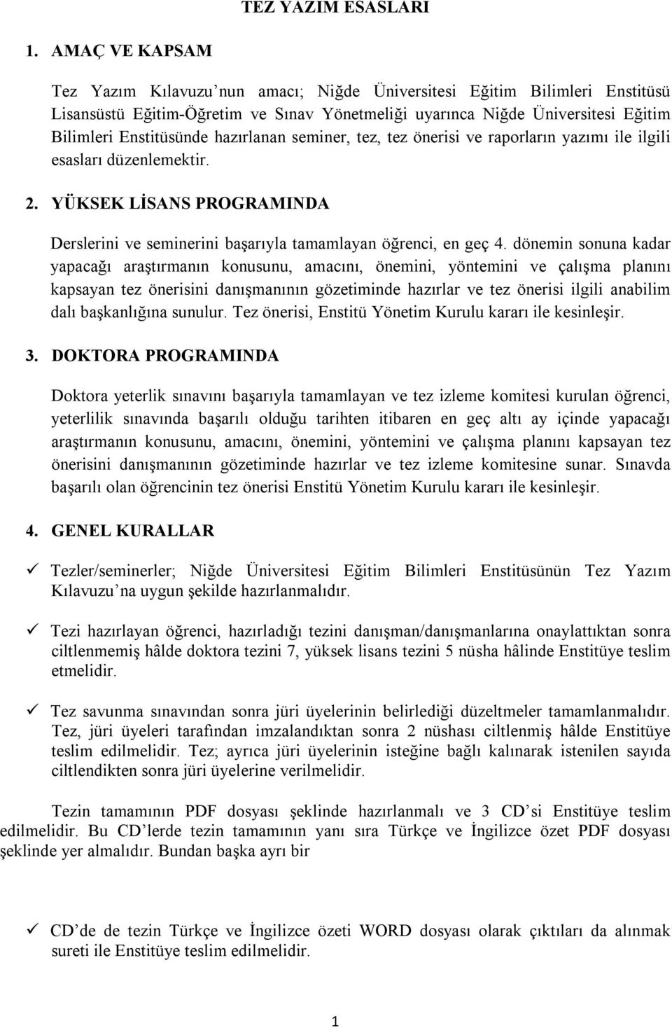 hazırlanan seminer, tez, tez önerisi ve raporların yazımı ile ilgili esasları düzenlemektir. 2. YÜKSEK LİSANS PROGRAMINDA Derslerini ve seminerini başarıyla tamamlayan öğrenci, en geç 4.