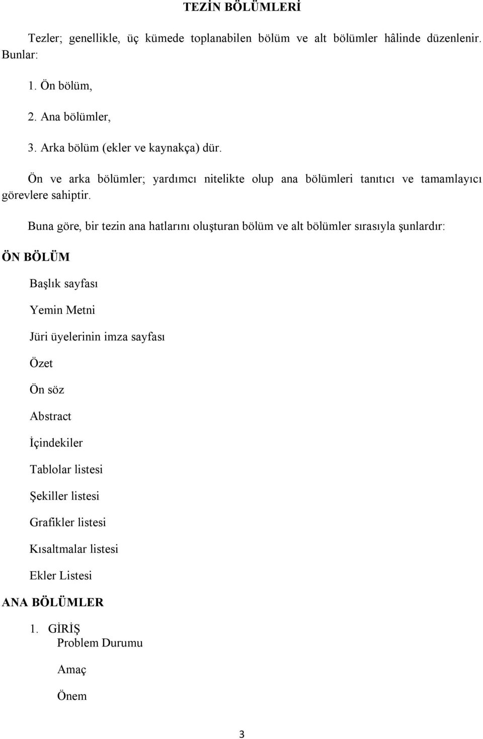 Buna göre, bir tezin ana hatlarını oluşturan bölüm ve alt bölümler sırasıyla şunlardır: ÖN BÖLÜM Başlık sayfası Yemin Metni Jüri üyelerinin imza