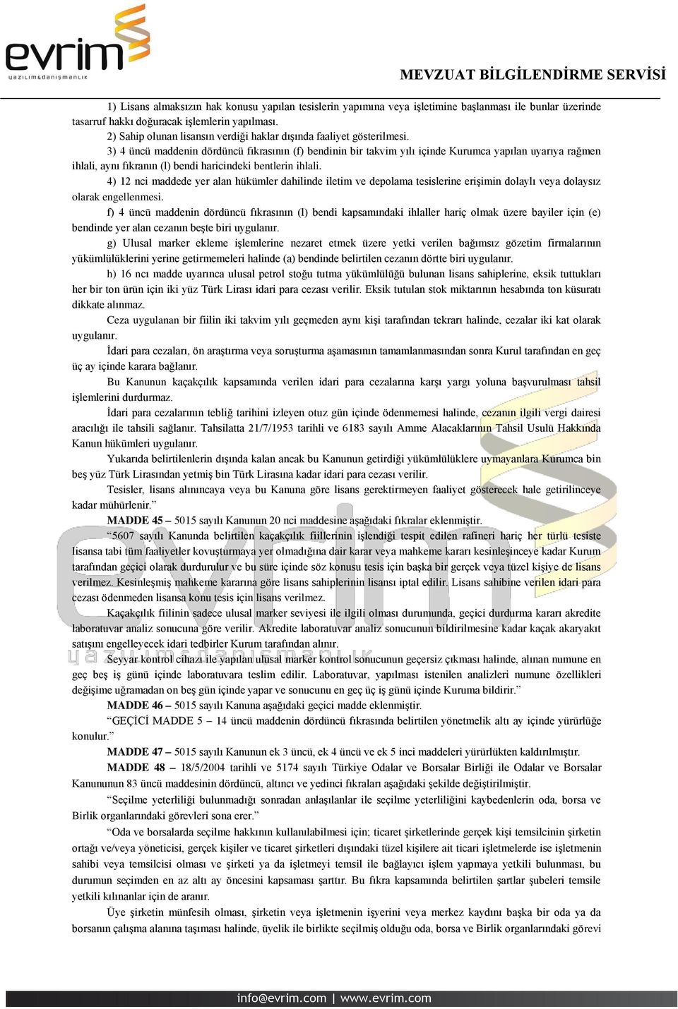 3) 4 üncü maddenin dördüncü fıkrasının (f) bendinin bir takvim yılı içinde Kurumca yapılan uyarıya rağmen ihlali, aynı fıkranın (l) bendi haricindeki bentlerin ihlali.