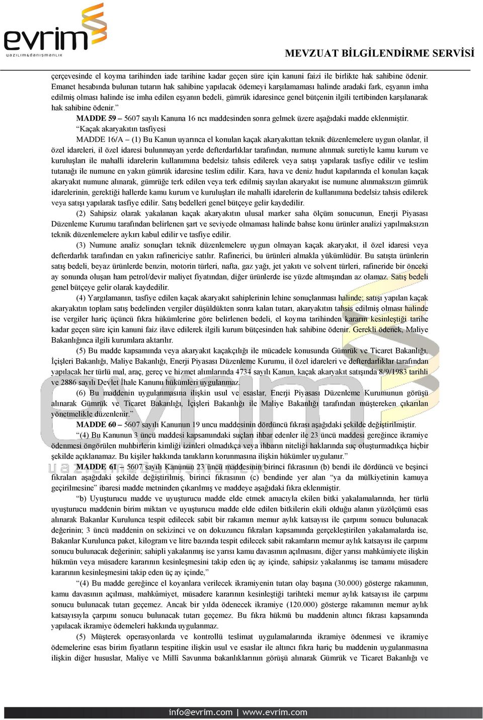 bütçenin ilgili tertibinden karşılanarak hak sahibine ödenir. MADDE 59 5607 sayılı Kanuna 16 ncı maddesinden sonra gelmek üzere aşağıdaki madde eklenmiştir.