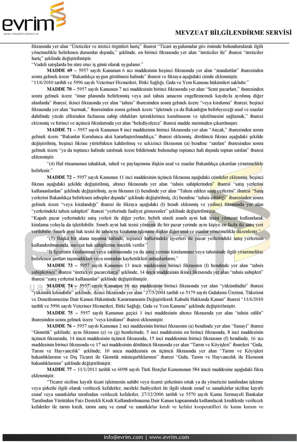 MADDE 69 5957 sayılı Kanunun 6 ncı maddesinin beşinci fıkrasında yer alan standartlar ibaresinden sonra gelmek üzere Bakanlıkça uygun görülmesi halinde ibaresi ve fıkraya aşağıdaki cümle eklenmiştir.