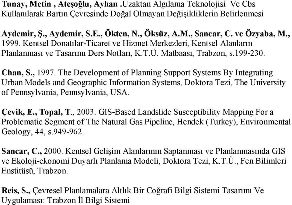 The Development of Planning Support Systems By Integrating Urban Models and Geographic Information Systems, Doktora Tezi, The University of Pennsylvania, Pennsylvania, USA. Çevik, E., Topal, T., 2003.