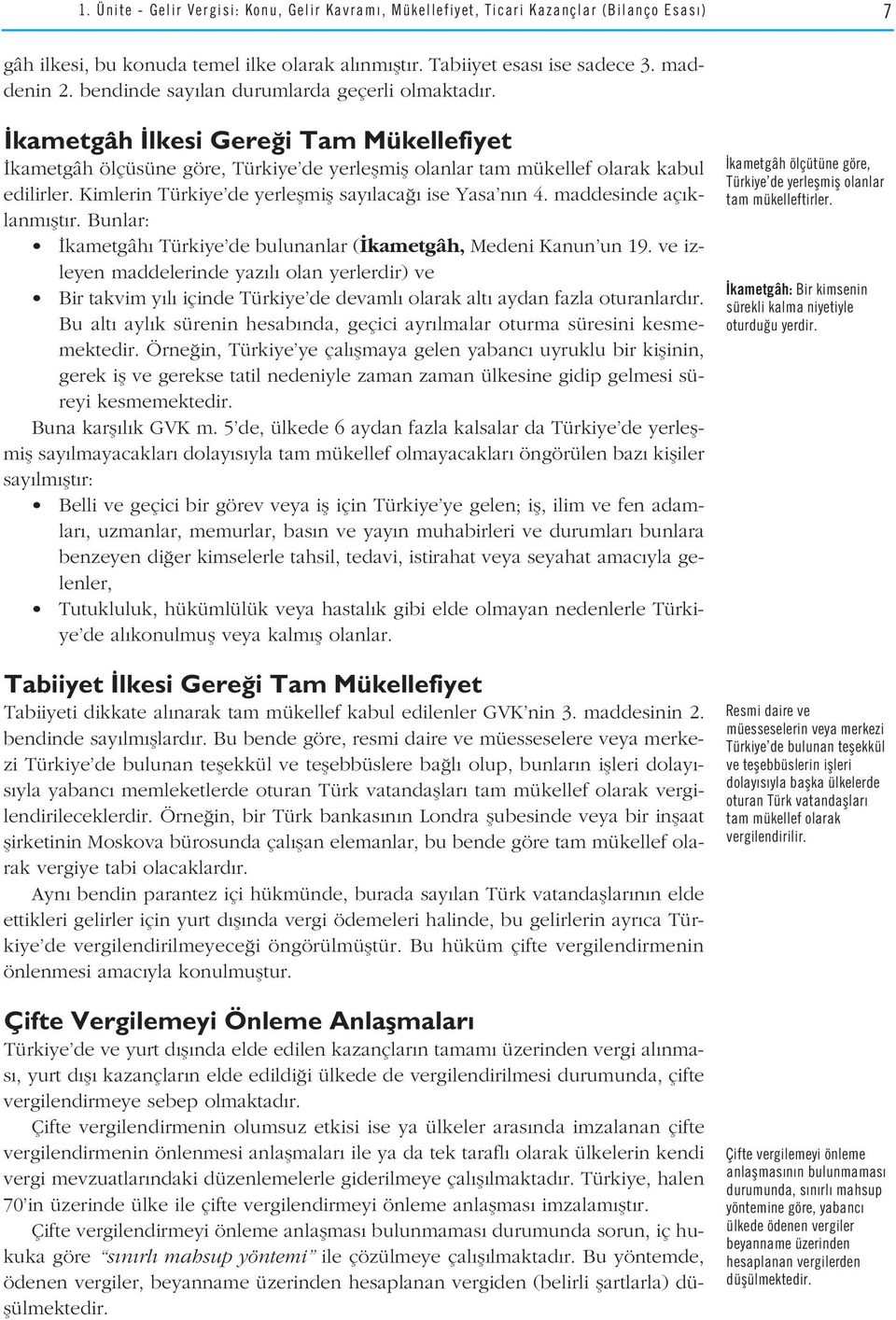 Kimlerin Türkiye de yerleflmifl say laca ise Yasa n n 4. maddesinde aç klanm flt r. Bunlar: kametgâh Türkiye de bulunanlar ( kametgâh, Medeni Kanun un 19.